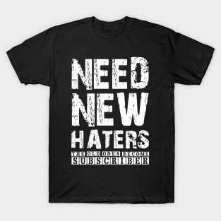 NEED NEW HATERS THE OLD ONES BECOME SUBSCRIBER T-Shirt